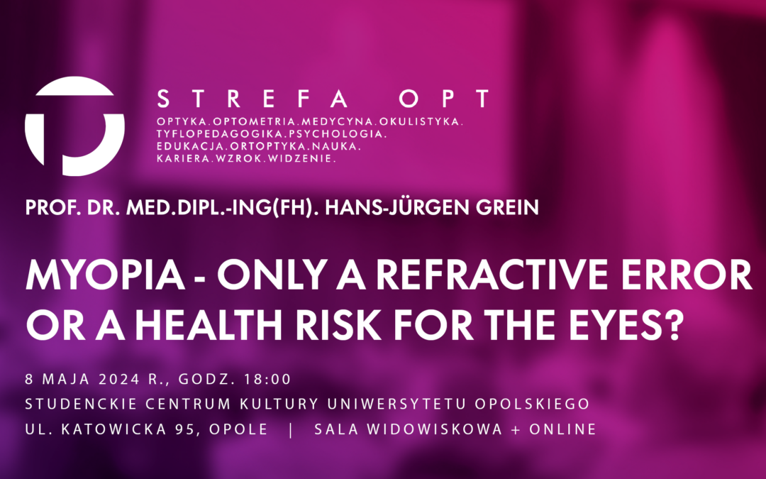 Strefa OPT – Prof. Dr. med. Dipl.-Ing. (FH). Hans-Jürgen Grein – „Myopia – Only a refractive error or a health risk for the eyes?”